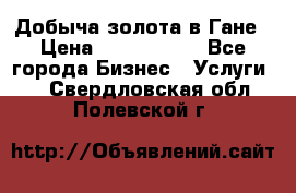 Добыча золота в Гане › Цена ­ 1 000 000 - Все города Бизнес » Услуги   . Свердловская обл.,Полевской г.